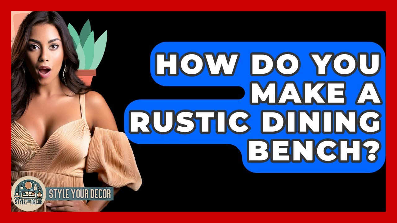 How Do You Make A Rustic Dining Bench? - Style Your Decor