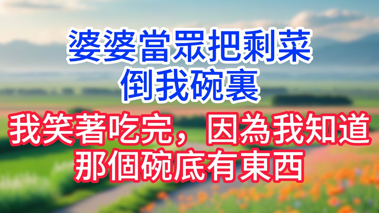 婆婆當眾把剩菜倒我碗裏，我笑著吃完，因為我知道那個碗底有東西！