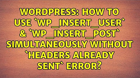 How to use `wp_insert_user` & `wp_insert_post` simultaneously without `headers already sent` error?