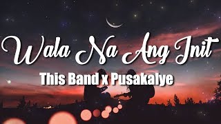 Wala Na Ang Init By: This Band x Pusakalye(Lyric Video)