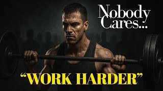Nobody Cares, Work Harder | The Brutal Truth That Will Make You Unstoppable