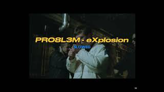 PRO8L3M - eXplosion (SLOWED)