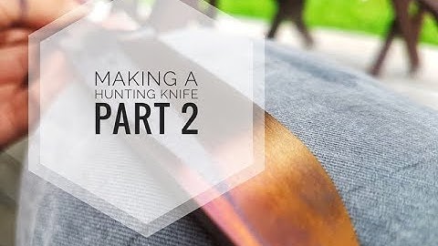 MAKING A HUNTING KNIFE pt 2