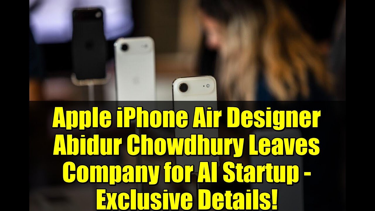 Apple iPhone Air Designer Abidur Chowdhury Leaves Company for AI Startup - Exclusive Details!
