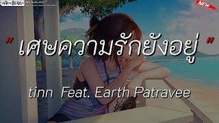 เศษความรักยังอยู่ - tinn Feat. Earth Patravee l กาลครั้งนึง l รักไปแล้ว (เนื้อเพลง)