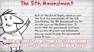 WATCH: Activist Shows Power of 5th Amendment, Owns Cops—By Choosing to Remain Silent