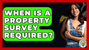 When Is A Property Survey Required? - LearnToDIY360.com