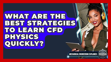 What Are The Best Strategies To Learn CFD Physics Quickly? - Mechanical Engineering Explained