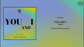 TWICE - YOU AND I Ai Cover (Original: Dreamcatcher)