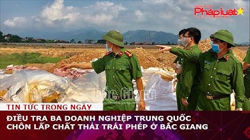 Điều tra ba doanh nghiệp Trung Quốc chôn lấp chất thải trái phép ở Bắc Giang