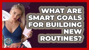 What Are SMART Goals For Building New Routines? - Habit Hacks Hub