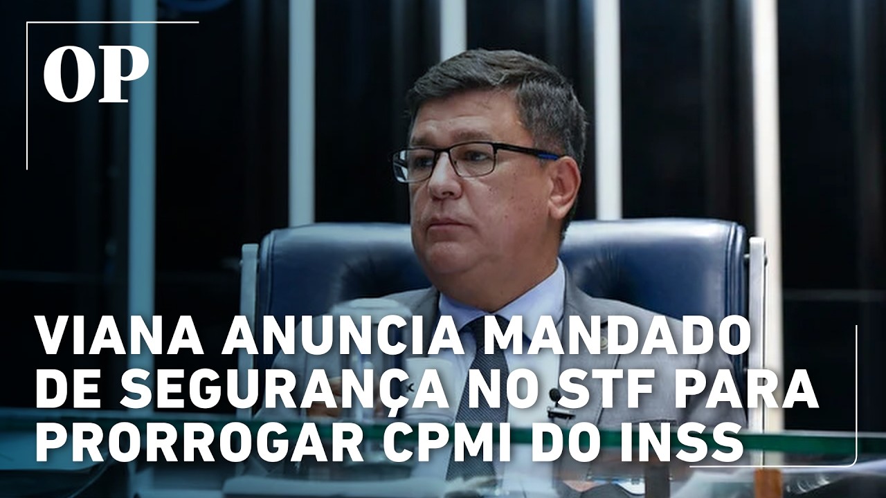 Viana anuncia mandado de segurança no STF para prorrogar CPMI do INSS ...
