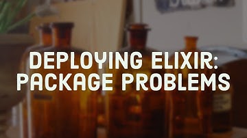 Deploying Elixir: Package Problems