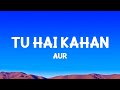 AUR - Tu hai kahan (Lyrics)