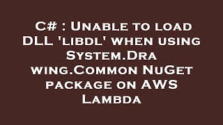 C# : Unable to load DLL 'libdl' when using System.Drawing.Common NuGet package on AWS Lambda C# : Unable to load DLL 'libdl' when using System.Drawing.Common NuGet package on AWS Lambda