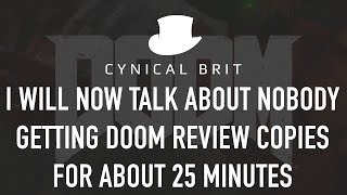 I will now talk about nobody getting DOOM review copies for about 25 minutes I will now talk about nobody getting DOOM review copies for about 25 minutes