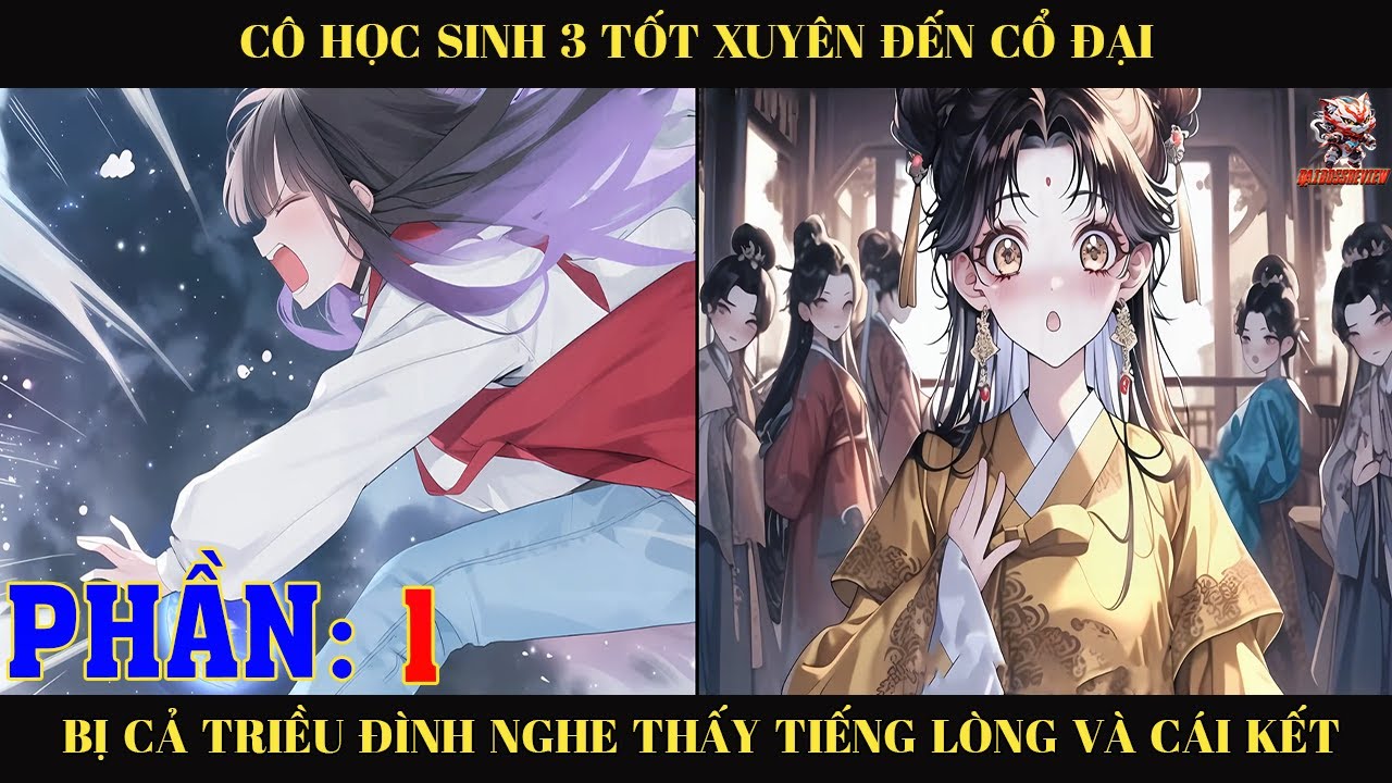 CÔ HỌC SINH 3 TỐT XUYÊN ĐẾN CỔ ĐẠI LIỀN BỊ CẢ TRIỀU ĐÌNH NGHE THẤY TIẾNG LÒNG VÀ CÁI KẾT  |P1