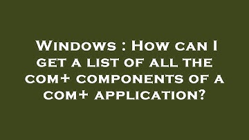 Windows : How can I get a list of all the com+ components of a com+ application?