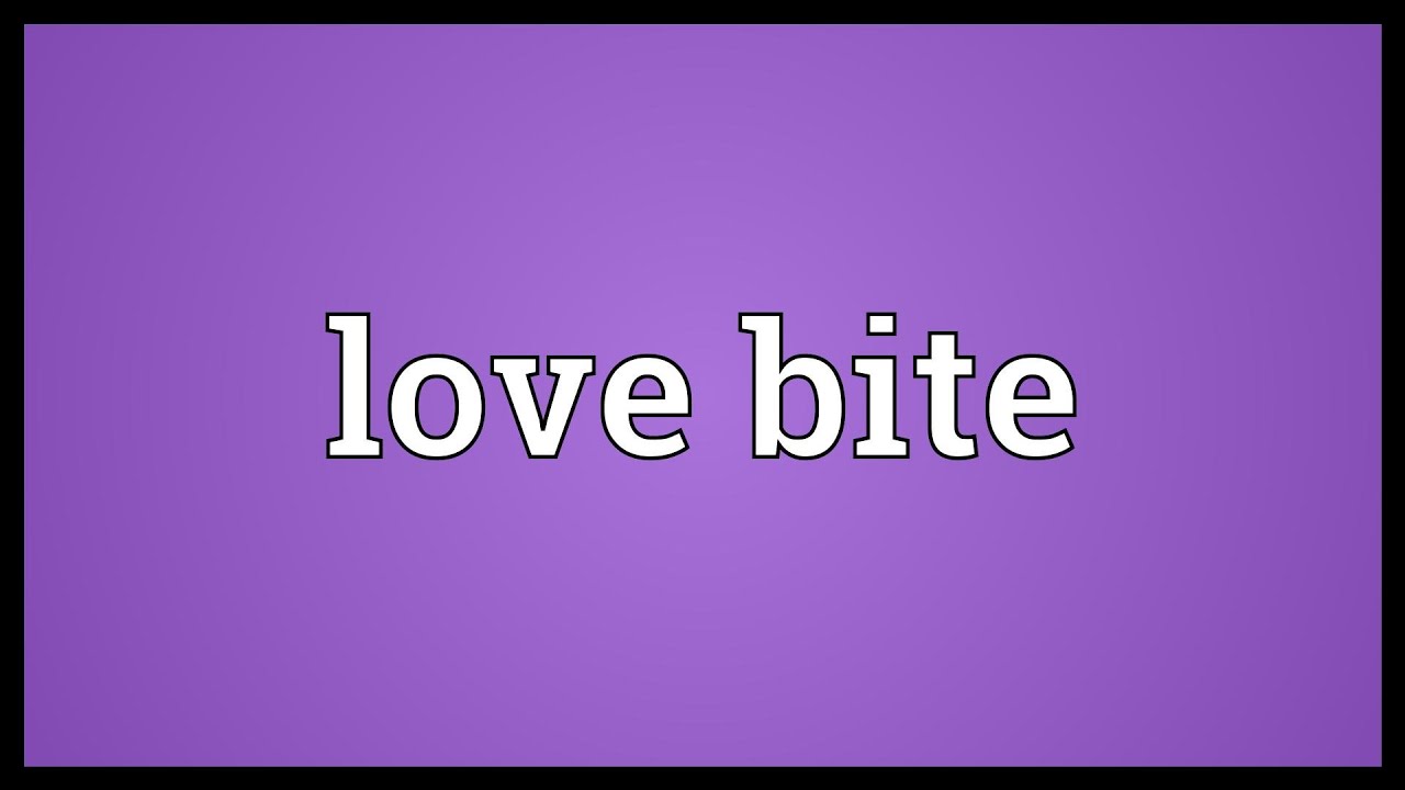 Love Bite Meaning Youtube