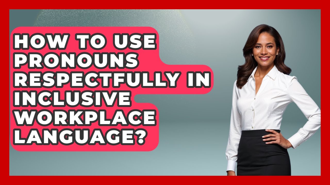 How To Use Pronouns Respectfully In Inclusive Workplace Language ...