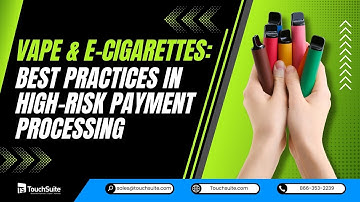 Vape & E-Cigarettes: Best Practices in High-Risk Payment Processing