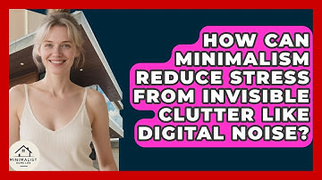 How Can Minimalism Reduce Stress From Invisible Clutter Like Digital Noise? - Minimalist Home Life