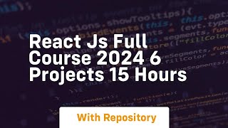react js full course 2024 6 projects 15 hours