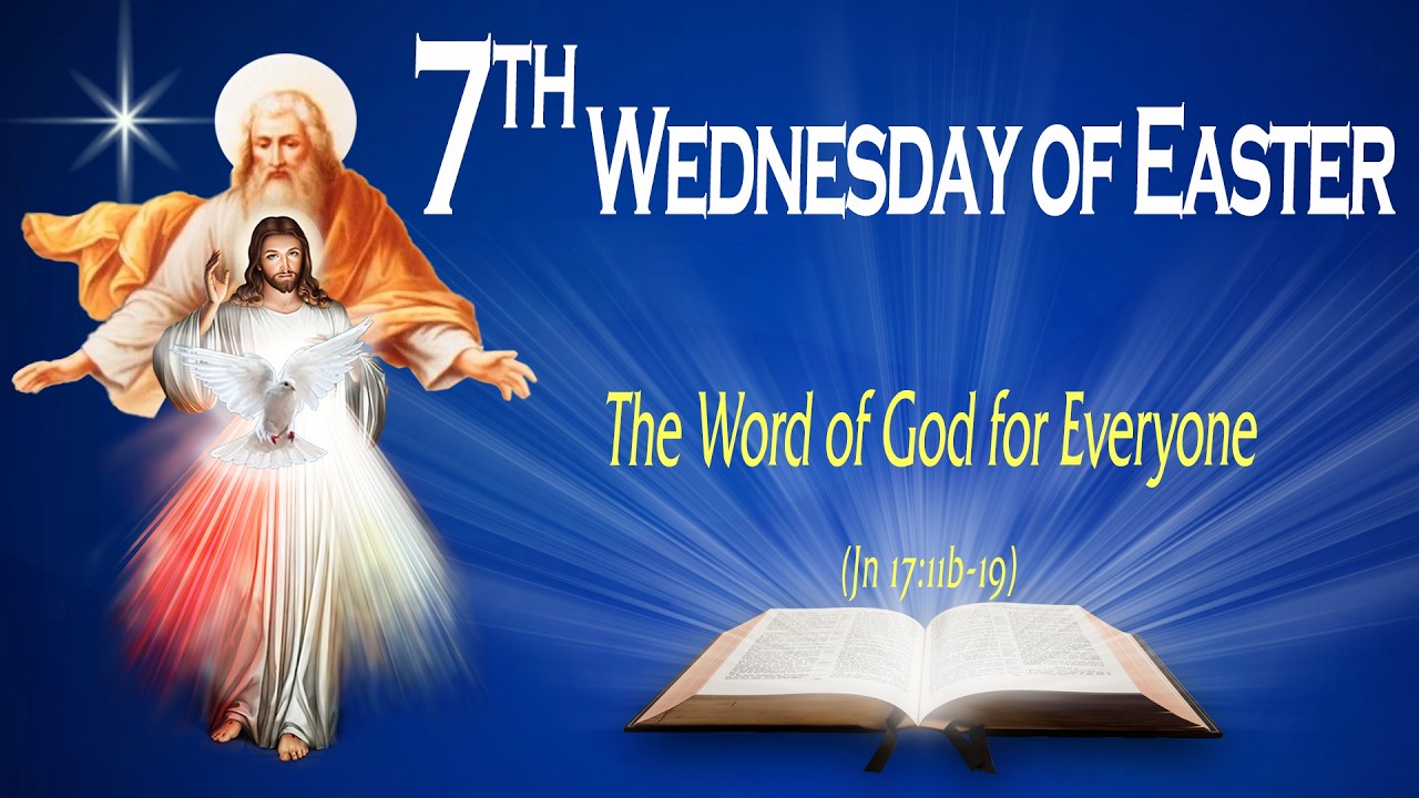 WEDNESDAY OF THE SEVENTH WEEK OF EASTER - Gospel (John 17:11b-19) THE WORD OF GOD FOR EVERYONE