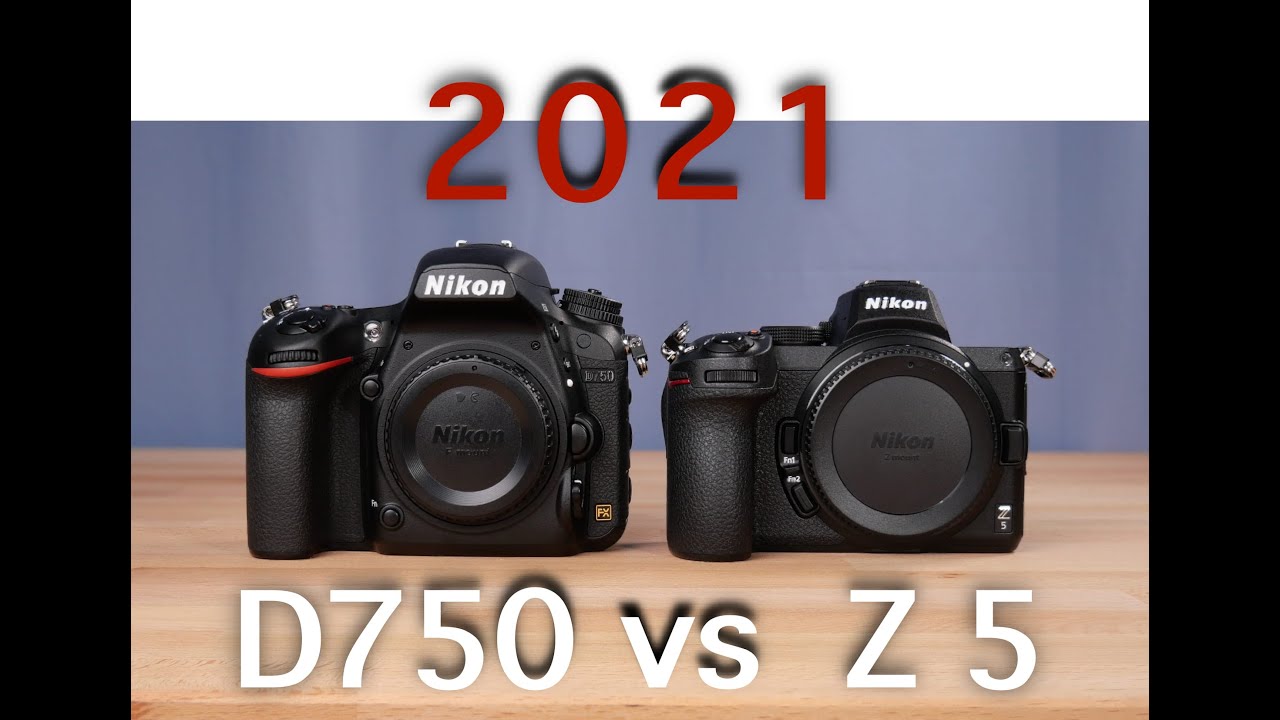 NIKON D750 VS NIKON Z5 ซื้อตัวไหนดี ในปี 2021