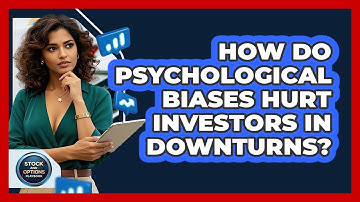 How Do Psychological Biases Hurt Investors In Downturns? - Stock and Options Playbook