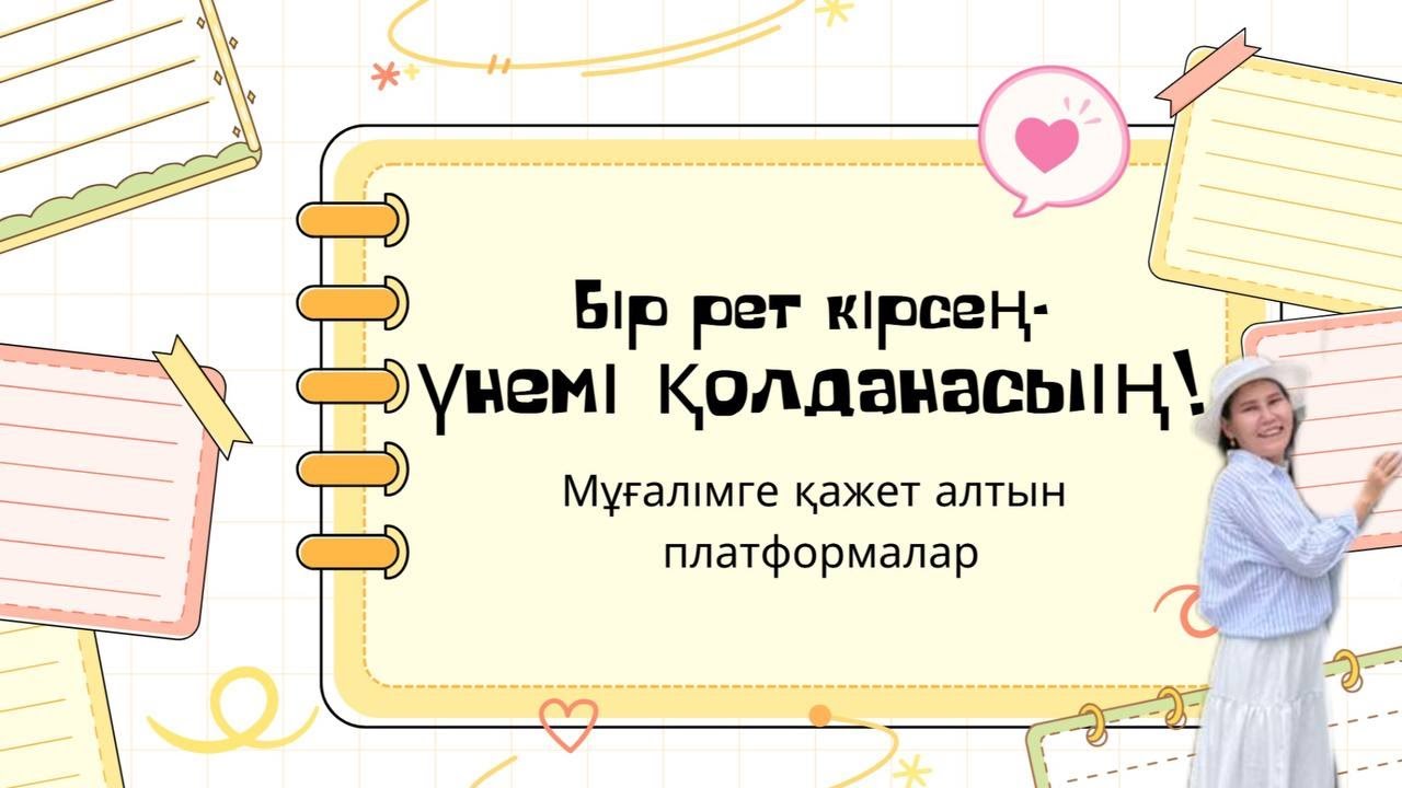 БІР РЕТ КІРСЕҢ, ҮНЕМІ ҚОЛДАНАСЫҢ! МҰҒАЛІМГЕ ҚАЖЕТ АЛТЫН ПЛАТФОРМАЛАР