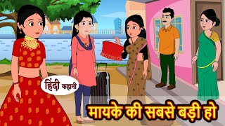 मायके की सबसे बड़ी हो | Stories in Hindi | Bedtime Stories | Moral Stories | Fairy Tales | Kahani