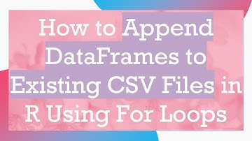 How to Append DataFrames to Existing CSV Files in R Using For Loops