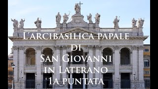 L' Arcibasilica papale di San Giovanni in Laterano  1a puntata La storia