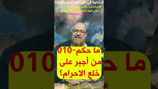 010-ما حكم من أجبر على خلع الاحرام؟