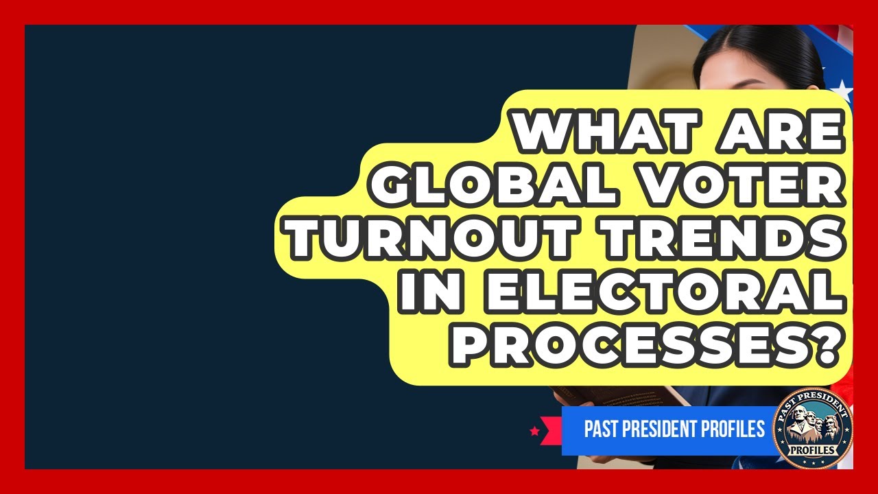 What Are Global Voter Turnout Trends In Electoral Processes? - Past President Profiles