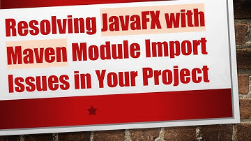 Resolving JavaFX with Maven Module Import Issues in Your Project