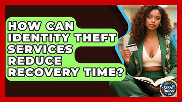 How Can Identity Theft Services Reduce Recovery Time? - Student Score Builder