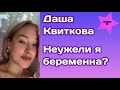 Даша Квиткова в ужасе:"Неужели я снова беременна?"