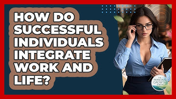 How Do Successful Individuals Integrate Work And Life? - The Personal Growth Path