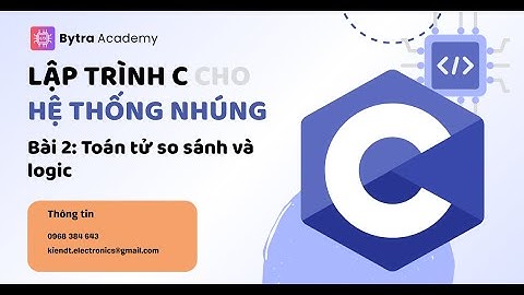 Chương 2 | Bài 2: Toán tử so sánh và logic| Lập Trình C Cho Hệ Thống Nhúng | Bytra Academy