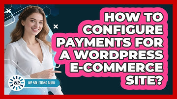 How To Configure Payments For A WordPress E-commerce Site?