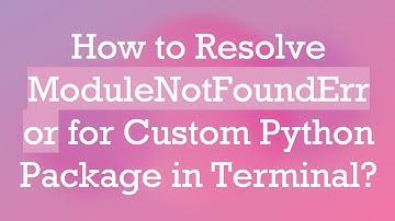 How to Resolve ModuleNotFoundError for Custom Python Package in Terminal?