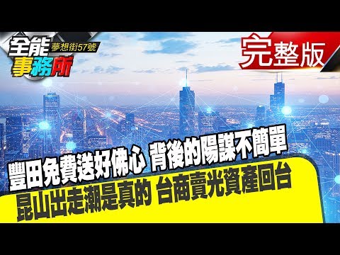 台灣-夢想街之全能事務所-20190409 豐田免費送好佛心 背後的陽謀不簡單 昆山出走潮是真的 台商賣光資產回台