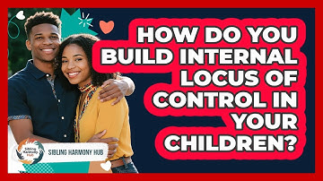 How Do You Build Internal Locus Of Control In Your Children? - Sibling Harmony Hub