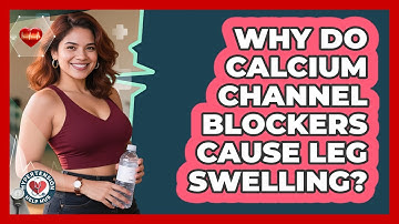 Why Do Calcium Channel Blockers Cause Leg Swelling? - Hypertension Help Hub