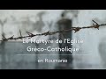 Le martyre de l'Eglise Gréco Catholique en Roumanie