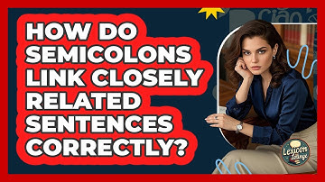 How Do Semicolons Link Closely Related Sentences Correctly?