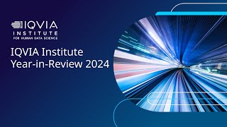 IQVIA Institute Year-in-Review | What did we learn in 2024?