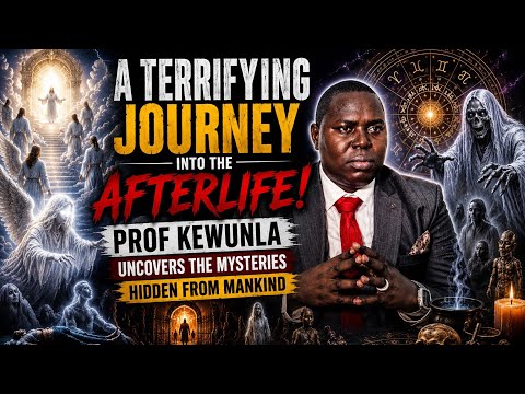TERRIFYING JOURNEY INTO THE AFTERLIFE! PROF KEWUNLA UNCOVERS THE MYSTERIES HIDDEN FROM MANKIND